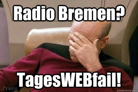 Radio Bremen? TagesWEBfail!  Facepalm Picard