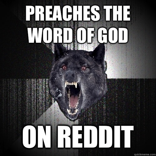 Preaches the word of God On reddit  Insanity Wolf