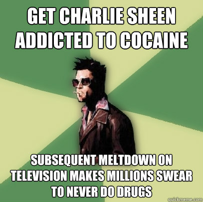 get charlie sheen addicted to cocaine subsequent meltdown on television makes millions swear to never do drugs  Helpful Tyler Durden