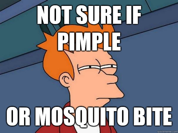 not sure if pimple or mosquito bite  Futurama Fry