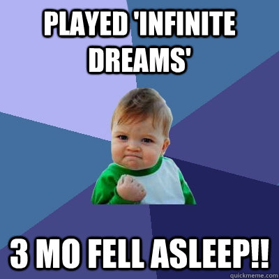 Played 'Infinite Dreams'  3 mo fell asleep!!  Success Kid