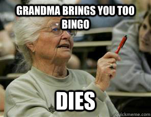 Grandma brings you too bingo dies - Grandma brings you too bingo dies  Senior College Student