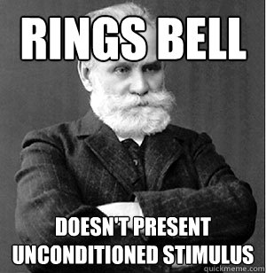 Rings bell doesn't present unconditioned stimulus - Rings bell doesn't present unconditioned stimulus  Scumbag Pavlov