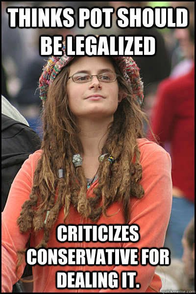 Thinks pot should be legalized Criticizes conservative for dealing it. - Thinks pot should be legalized Criticizes conservative for dealing it.  College Liberal