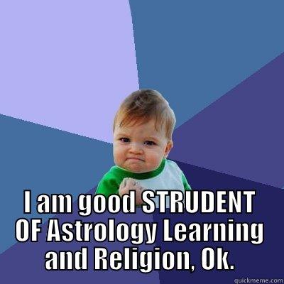  I AM GOOD STRUDENT OF ASTROLOGY LEARNING AND RELIGION, OK. Success Kid