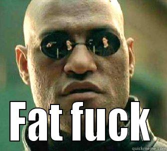 Fat fucking hell -     FAT FUCK Matrix Morpheus