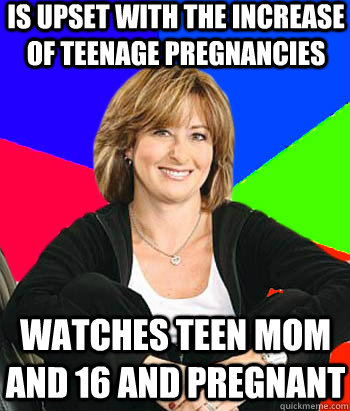 Is upset with the increase of teenage pregnancies Watches Teen Mom and 16 and Pregnant  Sheltering Suburban Mom