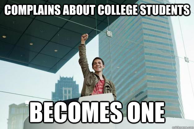 Complains about college students Becomes one  