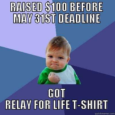 Relay for Life t-shirt - RAISED $100 BEFORE MAY 31ST DEADLINE GOT RELAY FOR LIFE T-SHIRT Success Kid