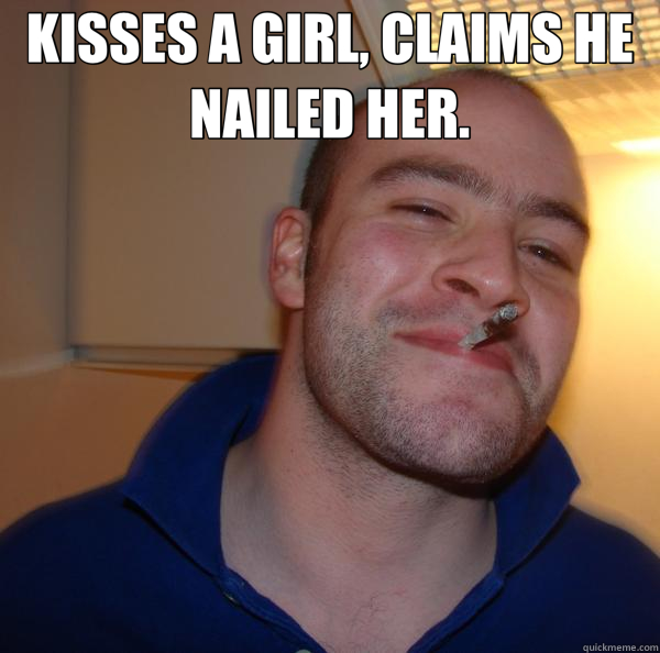 KISSES A GIRL, CLAIMS HE NAILED HER.   Good Guy Greg 