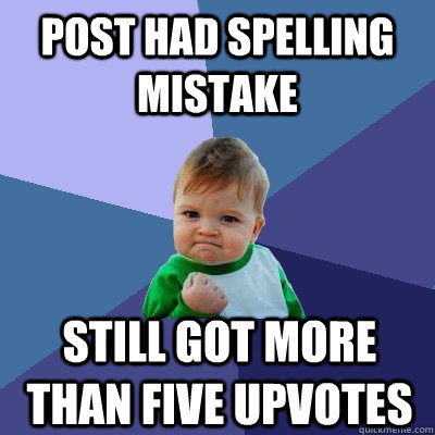 Post had spelling mistake Still got more than five upvotes  Success Kid