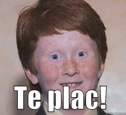  TE PLAC! Over Confident Ginger