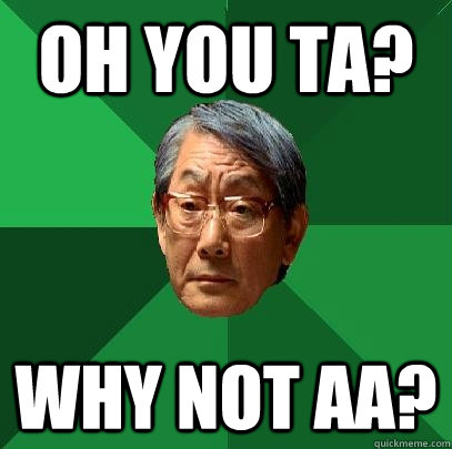 Oh you TA? WHY NOT AA?  High Expectations Asian Father