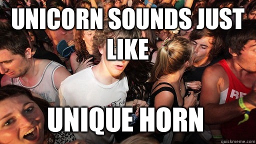 Unicorn sounds just like Unique horn  Sudden Clarity Clarence