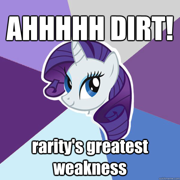 AHHHHH DIRT! rarity's greatest weakness  Rarity