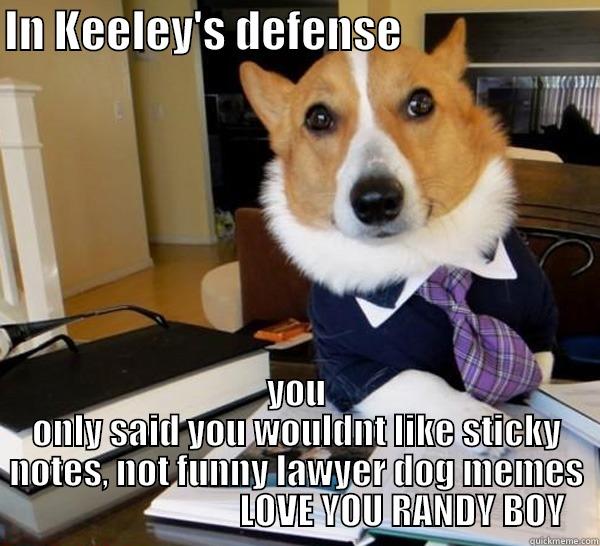 IN KEELEY'S DEFENSE                       YOU ONLY SAID YOU WOULDNT LIKE STICKY NOTES, NOT FUNNY LAWYER DOG MEMES                               LOVE YOU RANDY BOY Lawyer Dog