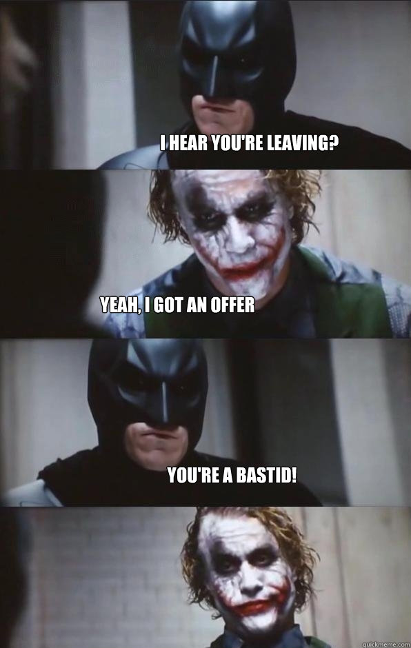 I hear you're leaving? Yeah, I got an offer You're a bastid!  Batman Panel