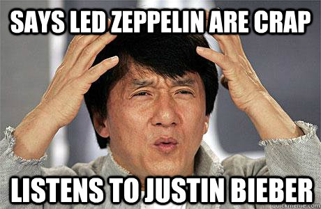 says led zeppelin are crap listens to Justin bieber  EPIC JACKIE CHAN