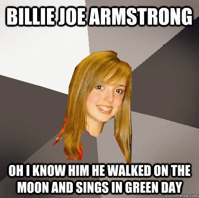 Billie Joe Armstrong Oh I know him he walked on the moon and sings in Green Day   Musically Oblivious 8th Grader