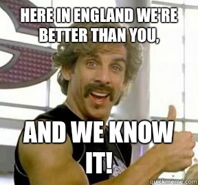 Here in England we're  better than you, And we know it!  Globo gym