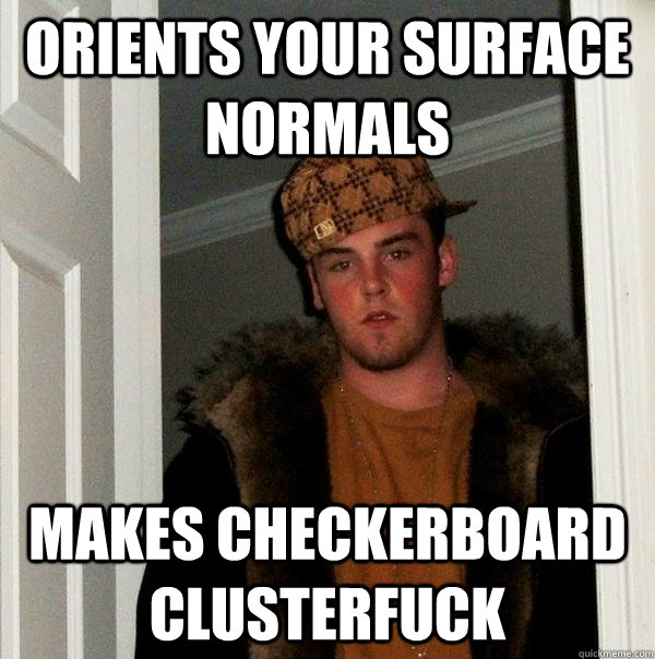 orients your surface normals makes checkerboard clusterfuck  Scumbag Steve