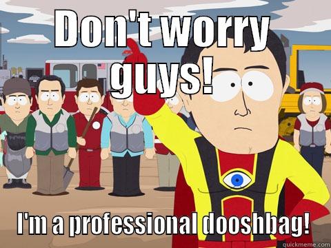 DON'T WORRY GUYS! I'M A PROFESSIONAL DOOSHBAG! Captain Hindsight