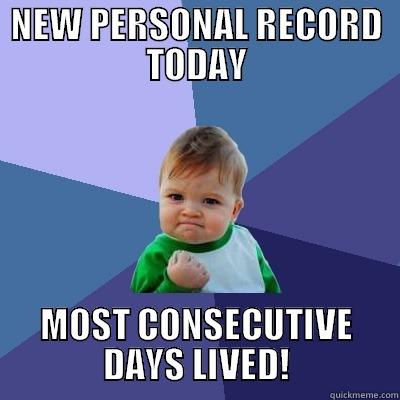 Birthday PR - NEW PERSONAL RECORD TODAY MOST CONSECUTIVE DAYS LIVED! Success Kid