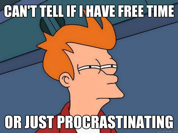 Can't tell if i have free time or just procrastinating  - Can't tell if i have free time or just procrastinating   Futurama Fry