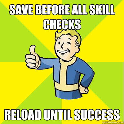 Save before all skill checks Reload until success  Fallout new vegas