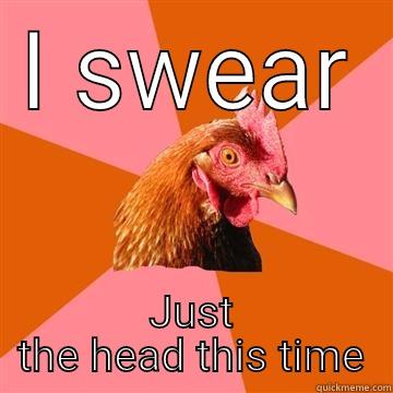 Just the tip - I SWEAR JUST THE HEAD THIS TIME Anti-Joke Chicken