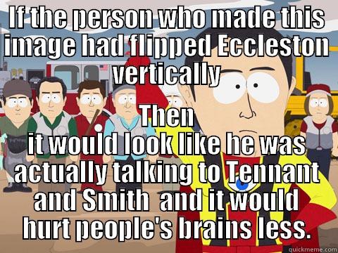 crossing the line - IF THE PERSON WHO MADE THIS IMAGE HAD FLIPPED ECCLESTON VERTICALLY THEN IT WOULD LOOK LIKE HE WAS ACTUALLY TALKING TO TENNANT AND SMITH  AND IT WOULD HURT PEOPLE'S BRAINS LESS. Captain Hindsight