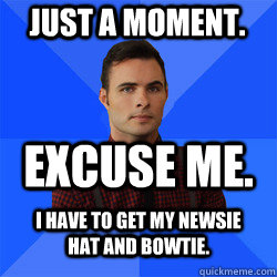 Just a moment. Excuse me. I have to get my newsie hat and bowtie. - Just a moment. Excuse me. I have to get my newsie hat and bowtie.  Socially Awkward Darcy