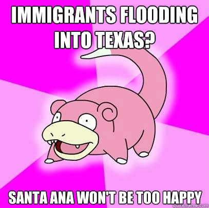 Immigrants flooding into Texas? Santa Ana won't be too happy  Slowpoke