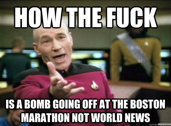 How the fuck is a bomb going off at the Boston marathon not world news  Annoyed Picard HD