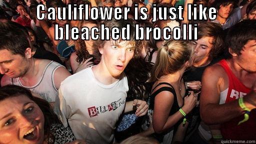 CAULIFLOWER IS JUST LIKE BLEACHED BROCOLLI  Sudden Clarity Clarence