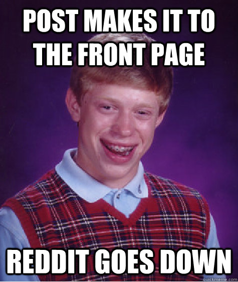 Post makes it to the front page  Reddit goes down  Bad Luck Brian