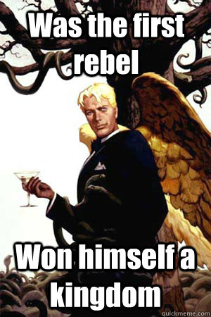 Was the first rebel Won himself a kingdom  Good Guy Lucifer