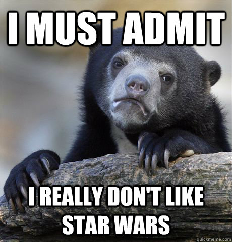 I must admit I really don't like star Wars  Confession Bear