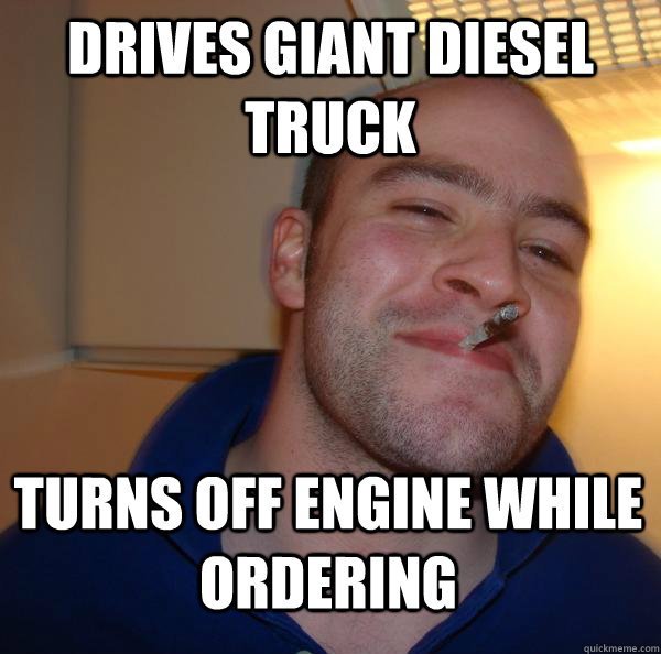 Drives giant diesel truck Turns off engine while ordering  - Drives giant diesel truck Turns off engine while ordering   Misc