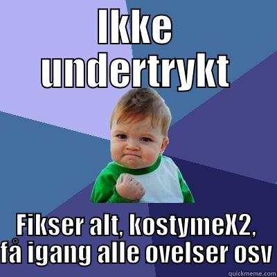 IKKE UNDERTRYKT FIKSER ALT, KOSTYMEX2, FÅ IGANG ALLE ØVELSER OSV Success Kid