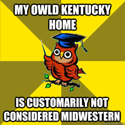 My Owld Kentucky Home is customarily not considered midwestern  Observational Owl