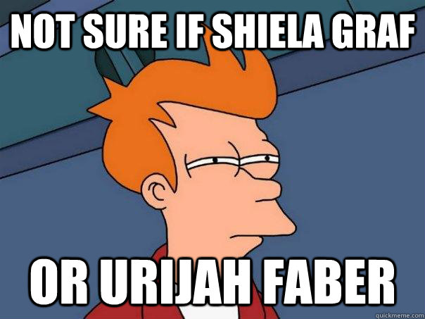 Not sure if Shiela Graf or urijah faber  Futurama Fry