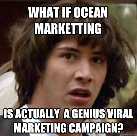 What if Ocean Marketting Is actually  a genius viral  marketing campaign?  conspiracy keanu