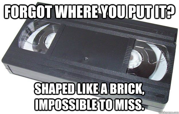 Forgot where you put it? Shaped like a brick, impossible to miss.  Good Guy VHS