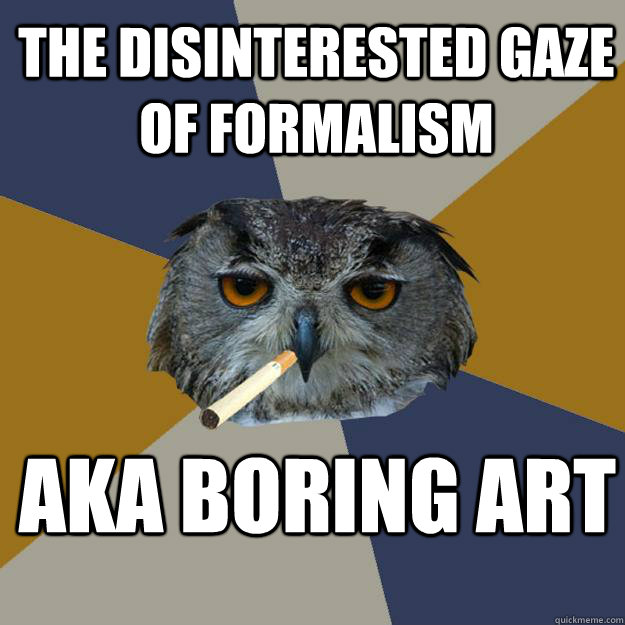 THe disinterested gaze of formalism aka boring art  Art Student Owl