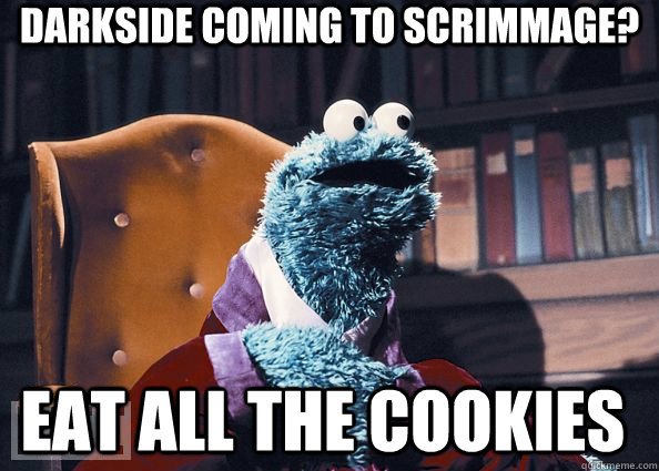 Darkside coming to scrimmage? EAT ALL THE COOKIES  Cookie Monster