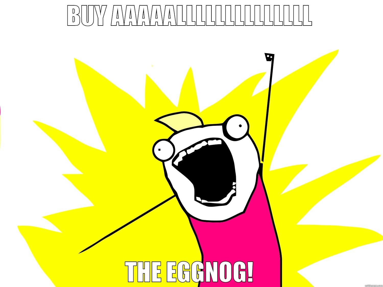 BUY AAAAALLLLLLLLLLLLLL THE EGGNOG! Misc