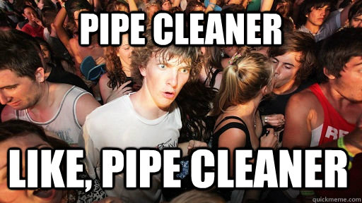 pipe cleaner Like, Pipe Cleaner  Sudden Clarity Clarence