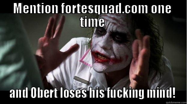 MENTION FORTESQUAD.COM ONE TIME AND OBERT LOSES HIS FUCKING MIND! Joker Mind Loss