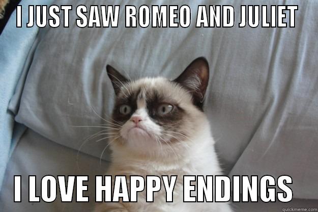 I JUST SAW ROMEO AND JULIET    I LOVE HAPPY ENDINGS    Grumpy Cat